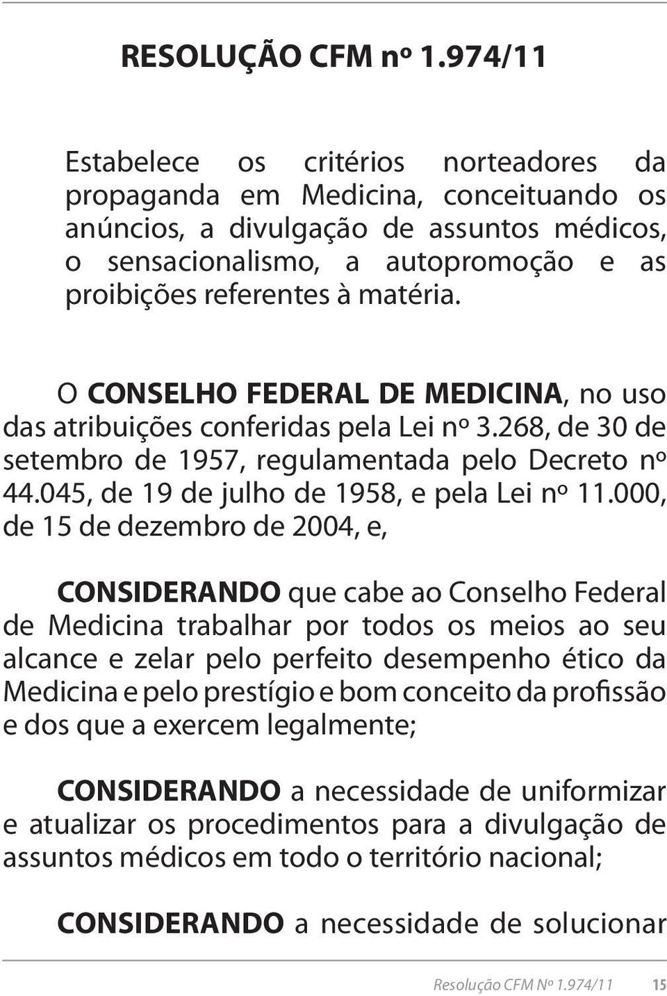 matéria. O CONSELHO FEDERAL DE MEDICINA, no uso das atribuições conferidas pela Lei nº 3.268, de 30 de setembro de 1957, regulamentada pelo Decreto nº 44.045, de 19 de julho de 1958, e pela Lei nº 11.