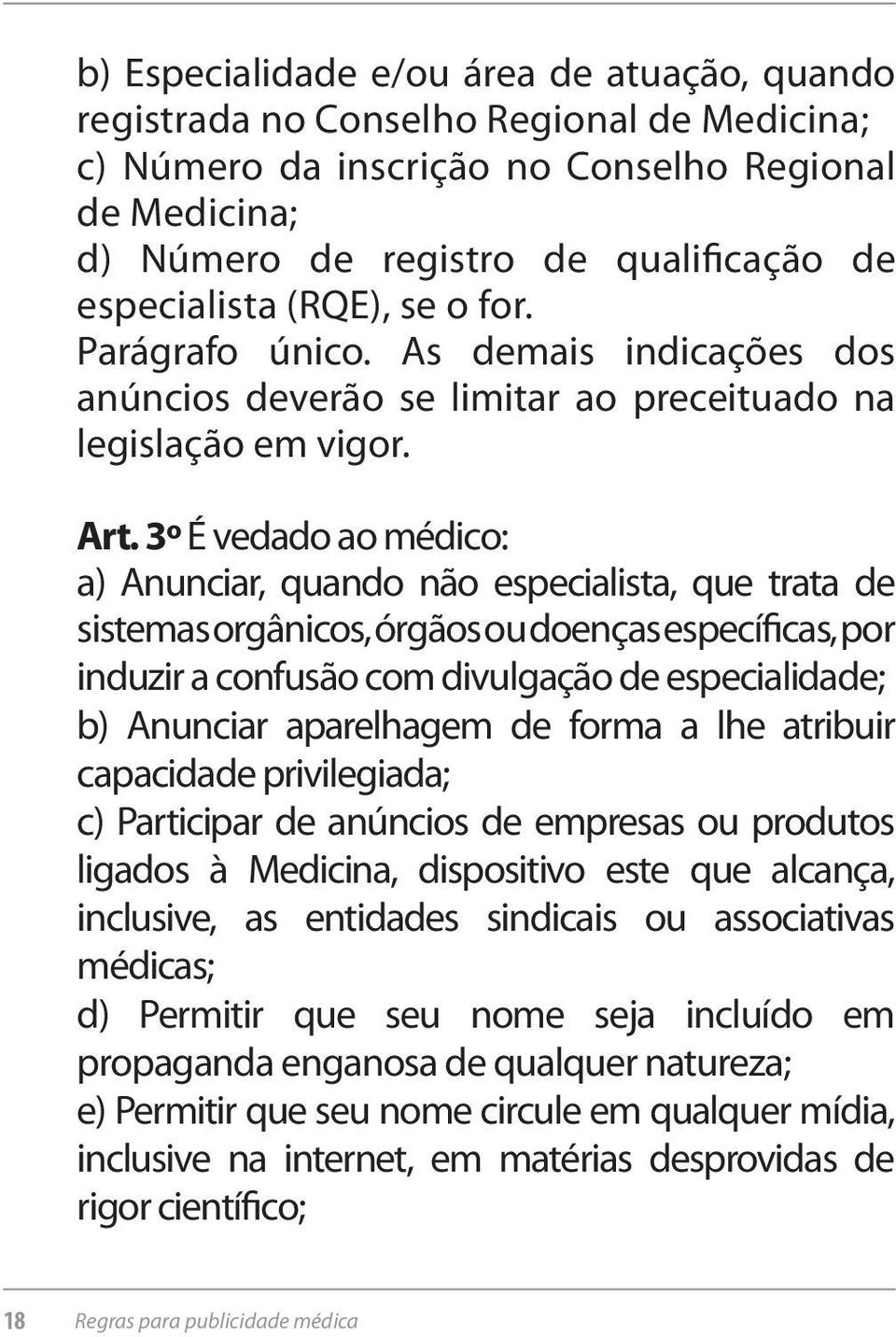 3º É vedado ao médico: a) Anunciar, quando não especialista, que trata de sistemas orgânicos, órgãos ou doenças específicas, por induzir a confusão com divulgação de especialidade; b) Anunciar