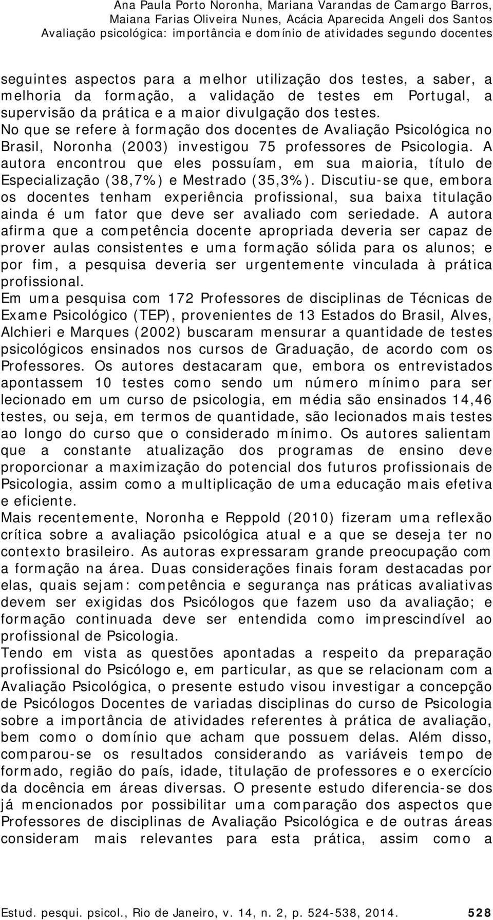 A autora encontrou que eles possuíam, em sua maioria, título de Especialização (38,7%) e Mestrado (35,3%).