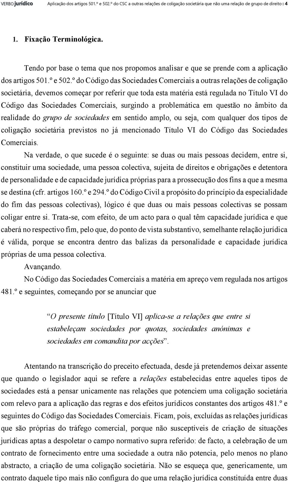 º do Código das Sociedades Comerciais a outras relações de coligação societária, devemos começar por referir que toda esta matéria está regulada no Título VI do Código das Sociedades Comerciais,