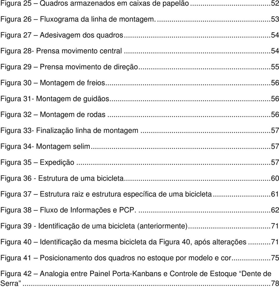 .. 57 Figura 34- Montagem selim... 57 Figura 35 Expedição... 57 Figura 36 - Estrutura de uma bicicleta... 60 Figura 37 Estrutura raiz e estrutura específica de uma bicicleta.