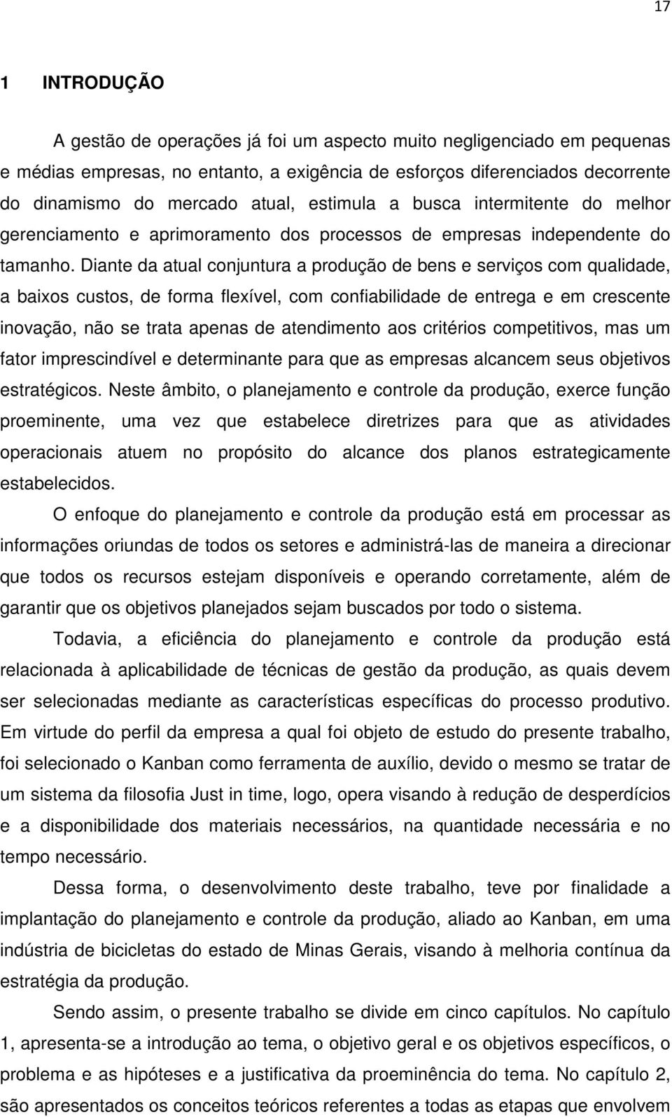 Diante da atual conjuntura a produção de bens e serviços com qualidade, a baixos custos, de forma flexível, com confiabilidade de entrega e em crescente inovação, não se trata apenas de atendimento