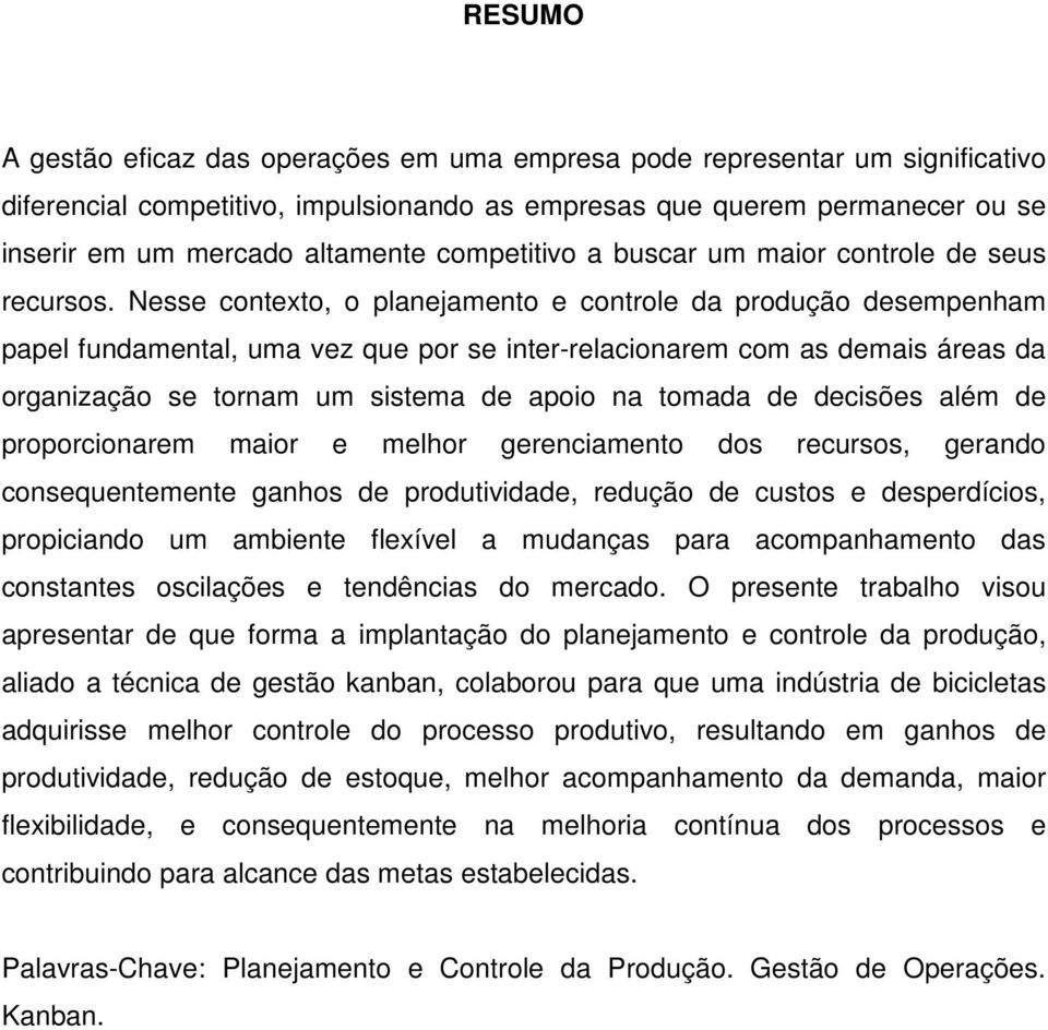 Nesse contexto, o planejamento e controle da produção desempenham papel fundamental, uma vez que por se inter-relacionarem com as demais áreas da organização se tornam um sistema de apoio na tomada