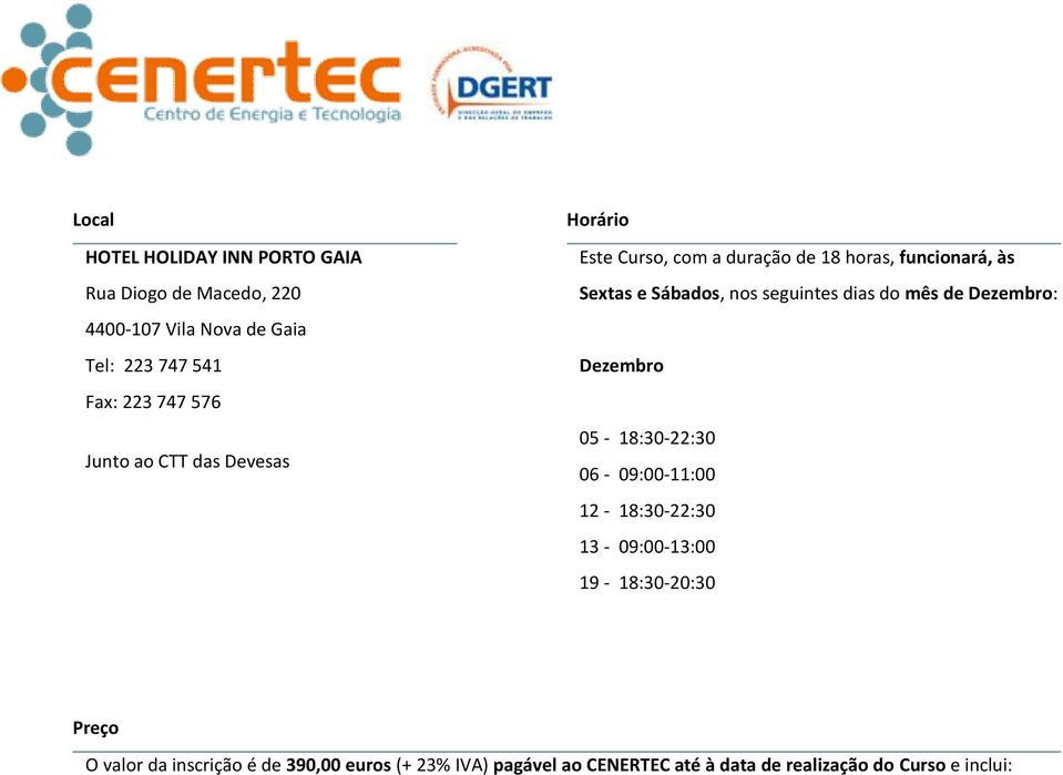 seguintes dias do mês de Dezembro: Dezembro 05-18:30-22:30 06-09:00-11:00 12-18:30-22:30 13-09:00-13:00