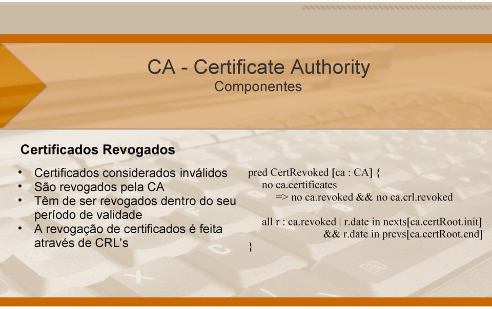 através de CRL's pred CertRevoked [ca : CA] { no ca.certificates => no ca.revoked && no ca.