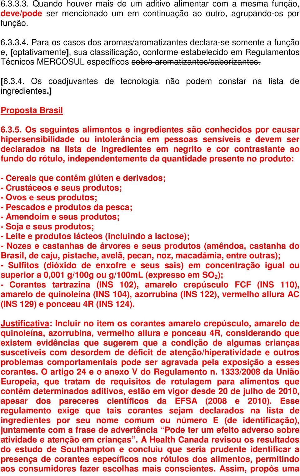 aromatizantes/saborizantes. [6.3.4. Os coadjuvantes de tecnologia não podem constar na lista de ingredientes.] Proposta Brasil 6.3.5.