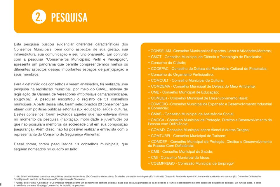 seus membros. Para a definição dos conselhos a serem analisados, foi realizada uma pesquisa na legislação municipal, por meio do SIAVE, sistema de legislação da Câmara de Vereadores (http://siave.