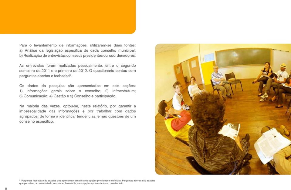 Os dados da pesquisa são apresentados em seis seções: 1) Informações gerais sobre o conselho; 2) Infraestrutura; 3) Comunicação; 4) Gestão e 5) Conselho e participação.