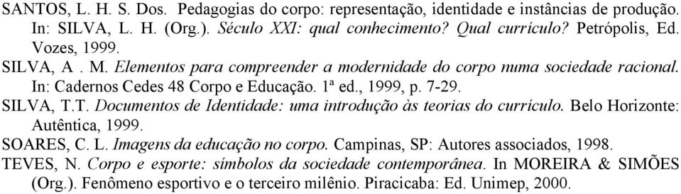 7-29. SILVA, T.T. Documentos de Identidade: uma introdução às teorias do currículo. Belo Horizonte: Autêntica, 1999. SOARES, C. L. Imagens da educação no corpo.