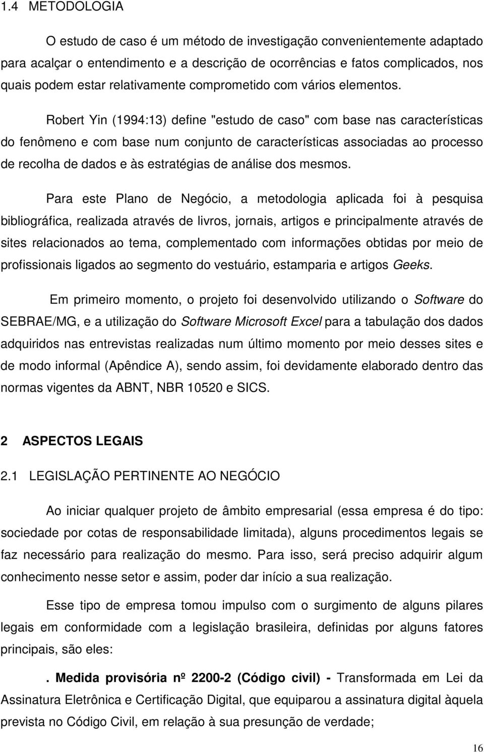 Robert Yin (1994:13) define "estudo de caso" com base nas características do fenômeno e com base num conjunto de características associadas ao processo de recolha de dados e às estratégias de análise