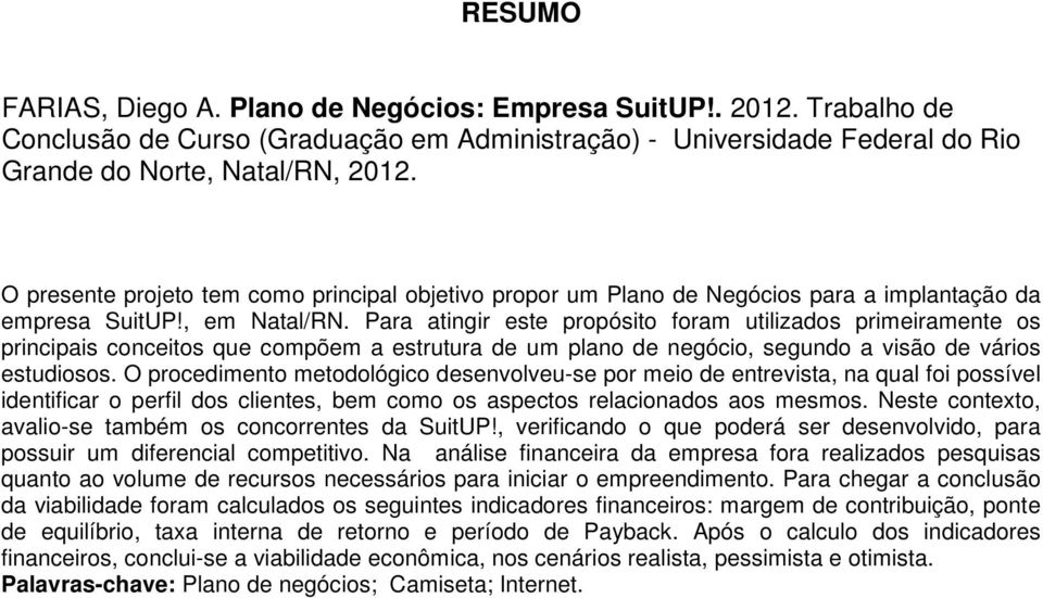 Para atingir este propósito foram utilizados primeiramente os principais conceitos que compõem a estrutura de um plano de negócio, segundo a visão de vários estudiosos.