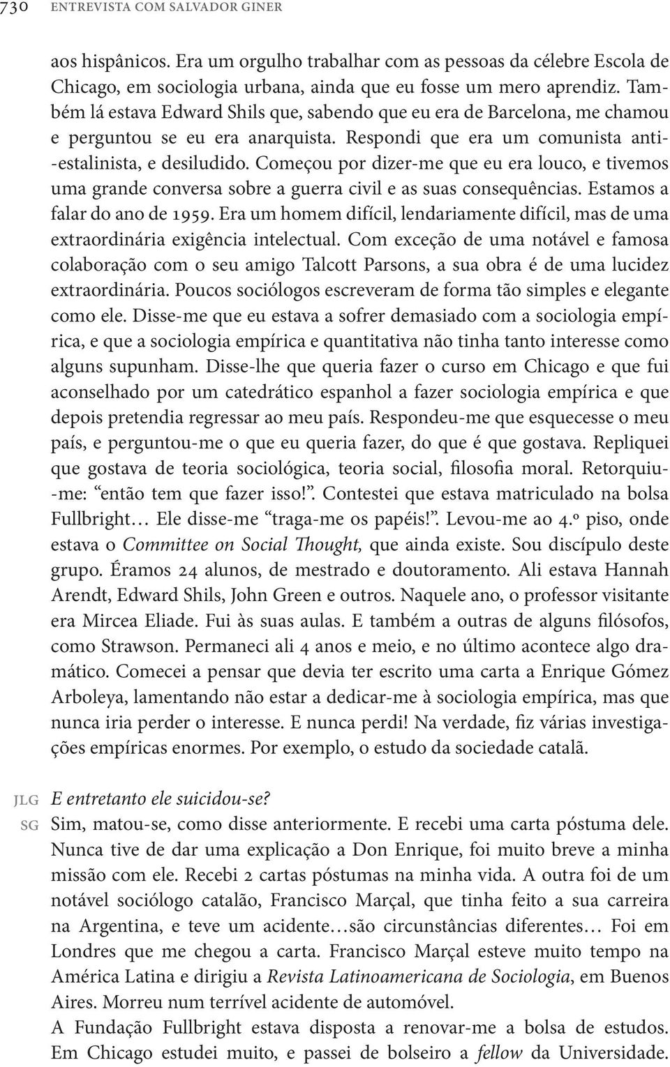 Começou por dizer-me que eu era louco, e tivemos uma grande conversa sobre a guerra civil e as suas consequências. Estamos a falar do ano de 1959.