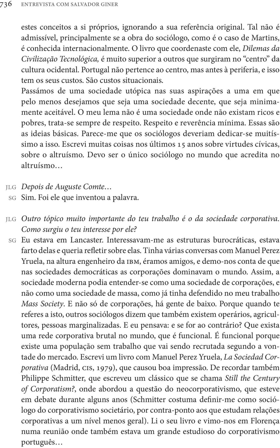 O livro que coordenaste com ele, Dilemas da Civilização Tecnológica, é muito superior a outros que surgiram no centro da cultura ocidental.