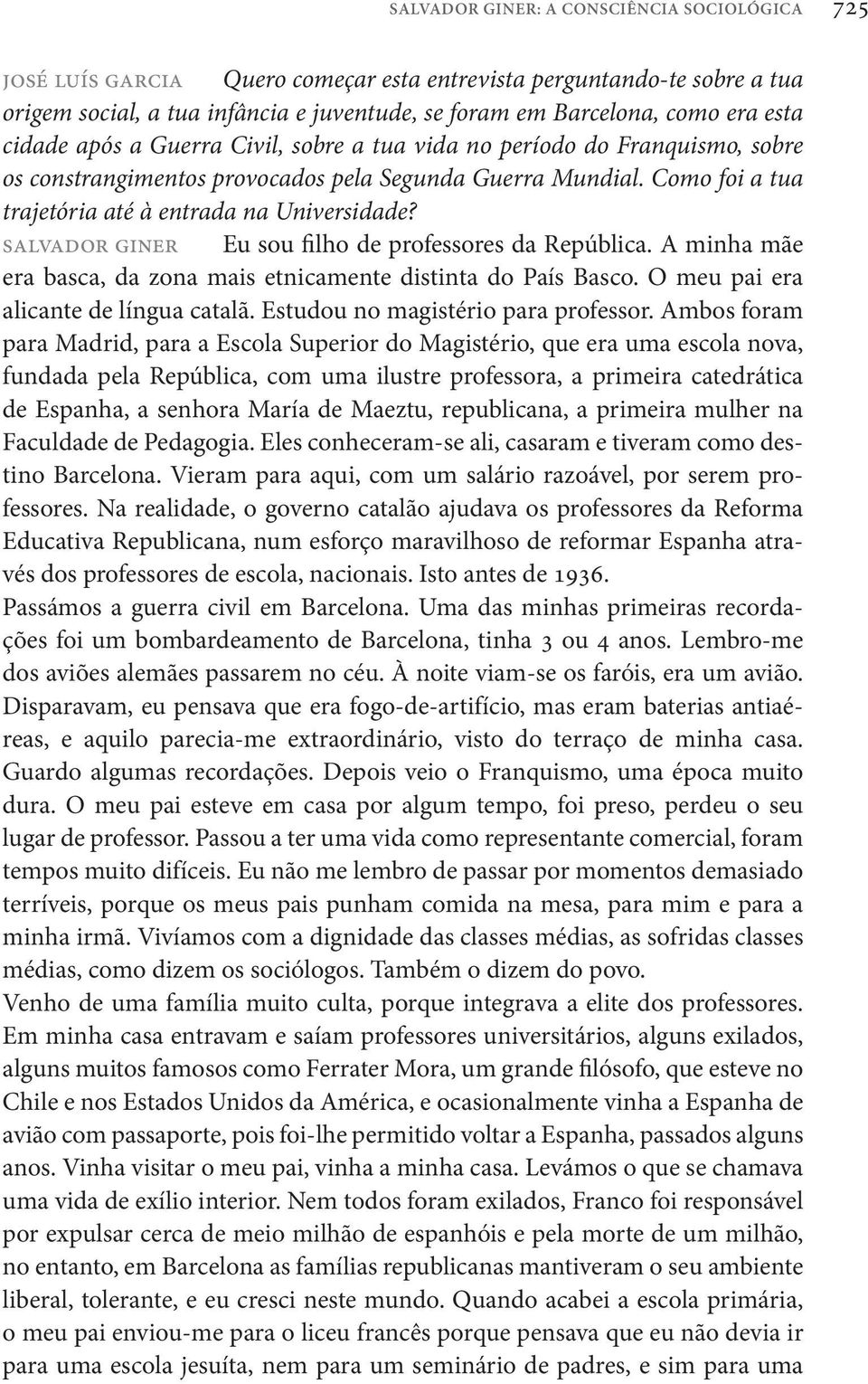 salvador giner Eu sou filho de professores da República. A minha mãe era basca, da zona mais etnicamente distinta do País Basco. O meu pai era alicante de língua catalã.