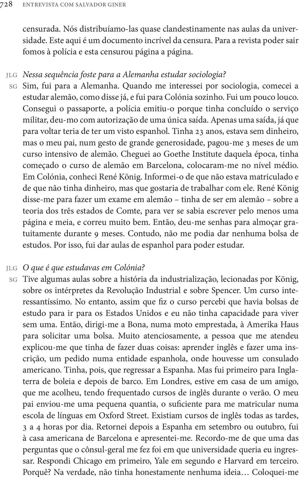 Quando me interessei por sociologia, comecei a estudar alemão, como disse já, e fui para Colónia sozinho. Fui um pouco louco.