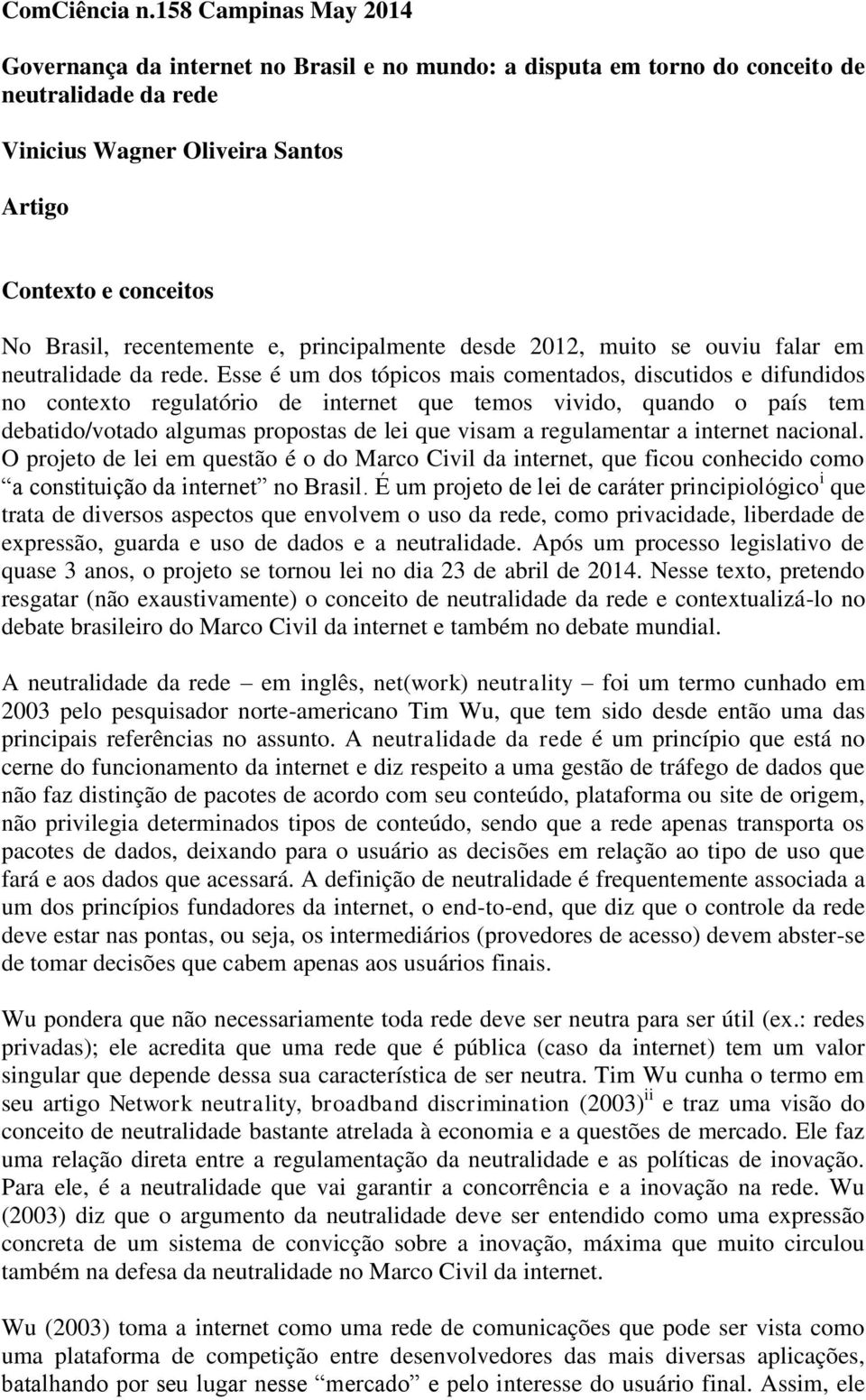 recentemente e, principalmente desde 2012, muito se ouviu falar em neutralidade da rede.