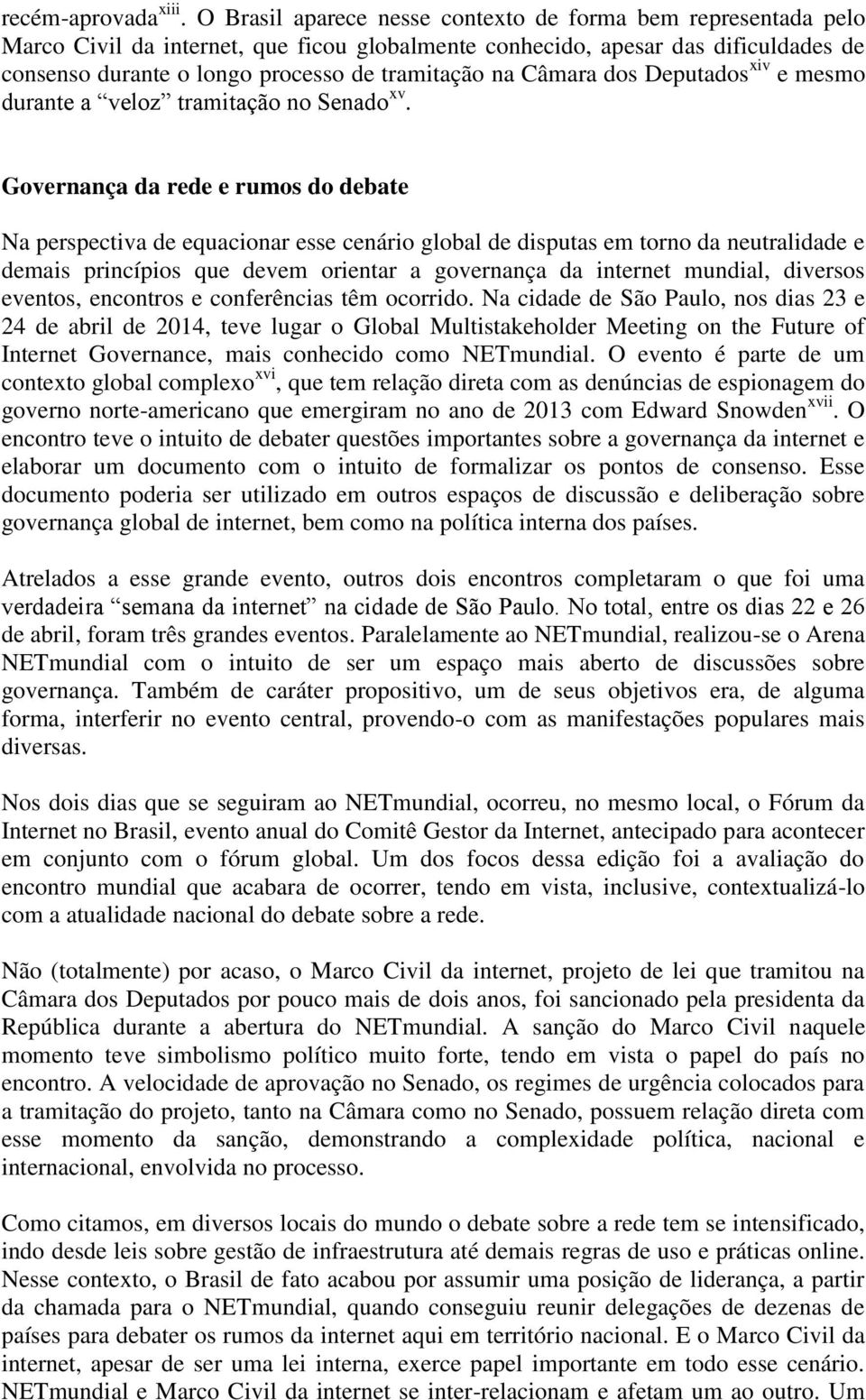 Câmara dos Deputados xiv e mesmo durante a veloz tramitação no Senado xv.