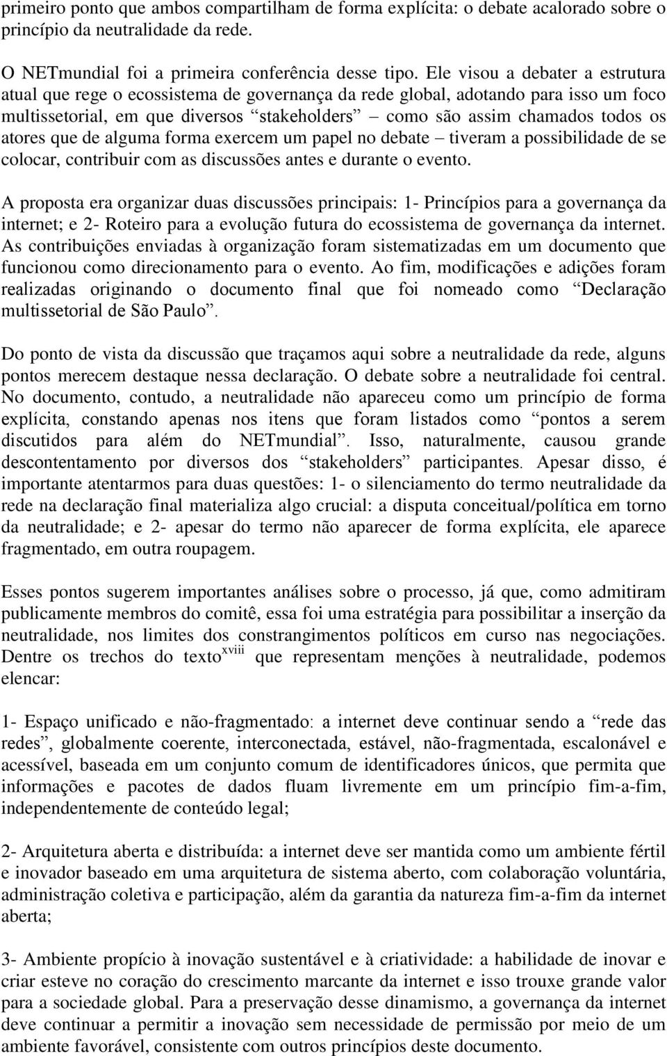 atores que de alguma forma exercem um papel no debate tiveram a possibilidade de se colocar, contribuir com as discussões antes e durante o evento.