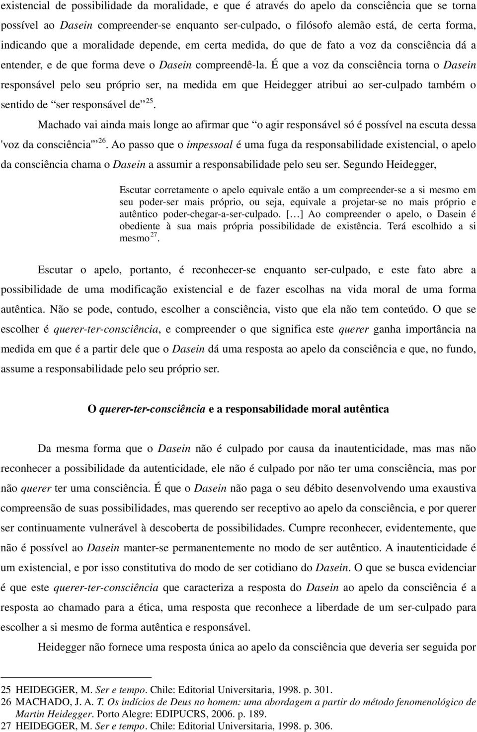 É que a voz da consciência torna o Dasein responsável pelo seu próprio ser, na medida em que Heidegger atribui ao ser-culpado também o sentido de ser responsável de 25.