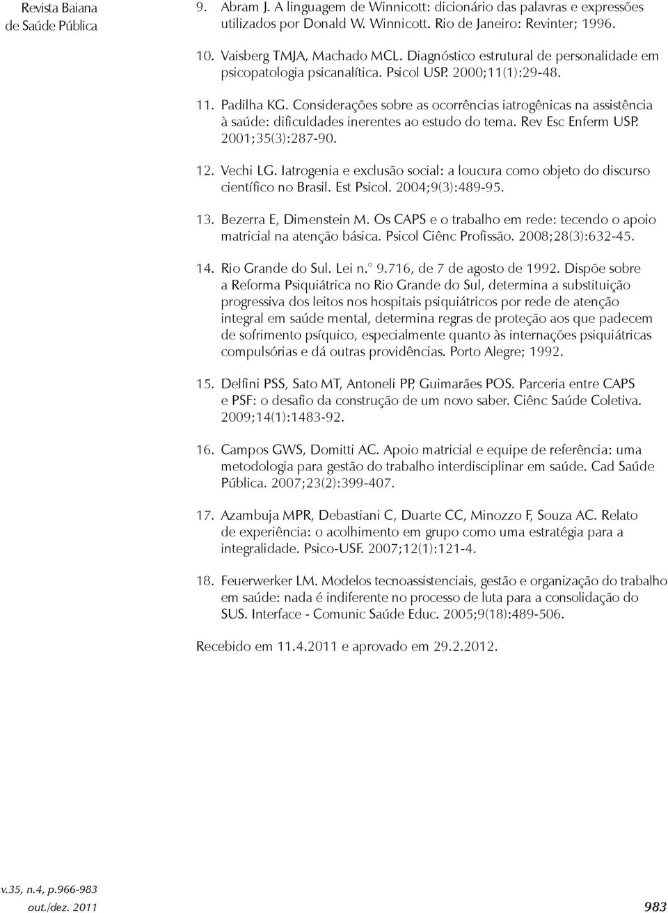 Considerações sobre as ocorrências iatrogênicas na assistência à saúde: dificuldades inerentes ao estudo do tema. Rev Esc Enferm USP. 2001;35(3):287-90. 12. Vechi LG.