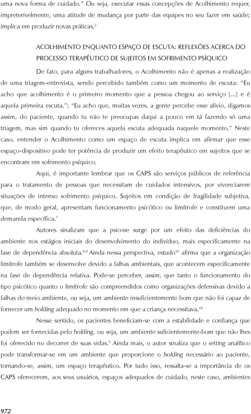 2 ACOLHIMENTO ENQUANTO ESPAÇO DE ESCUTA: REFLEXÕES ACERCA DO PROCESSO TERAPÊUTICO DE SUJEITOS EM SOFRIMENTO PSÍQUICO De fato, para alguns trabalhadores, o Acolhimento não é apenas a realização de uma