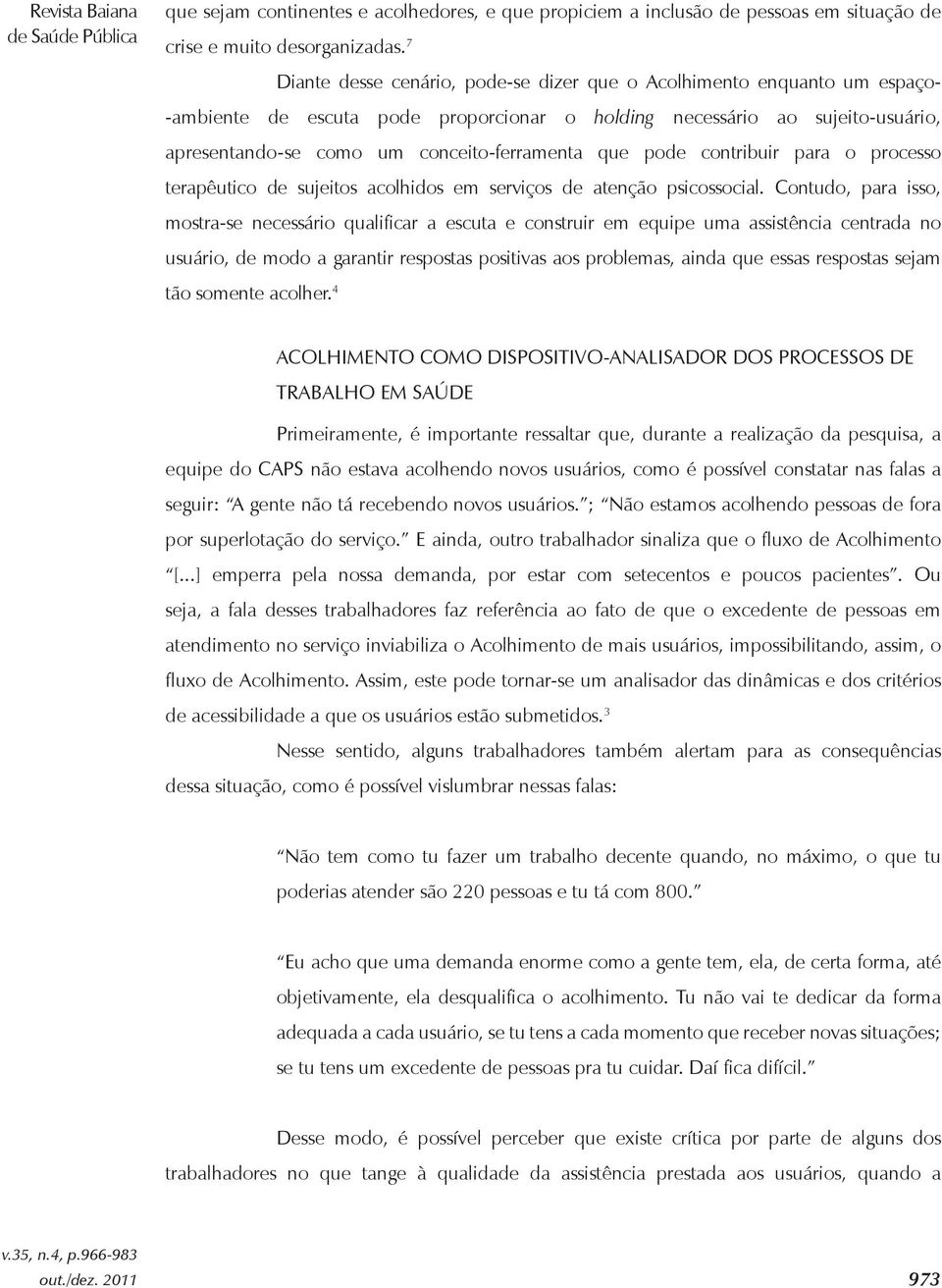 que pode contribuir para o processo terapêutico de sujeitos acolhidos em serviços de atenção psicossocial.