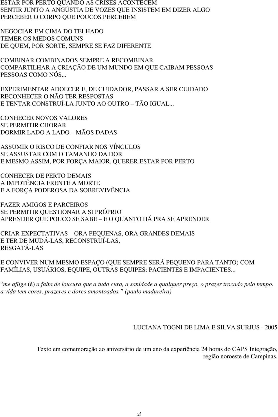 .. EXPERIMENTAR ADOECER E, DE CUIDADOR, PASSAR A SER CUIDADO RECONHECER O NÃO TER RESPOSTAS E TENTAR CONSTRUÍ-LA JUNTO AO OUTRO TÃO IGUAL.