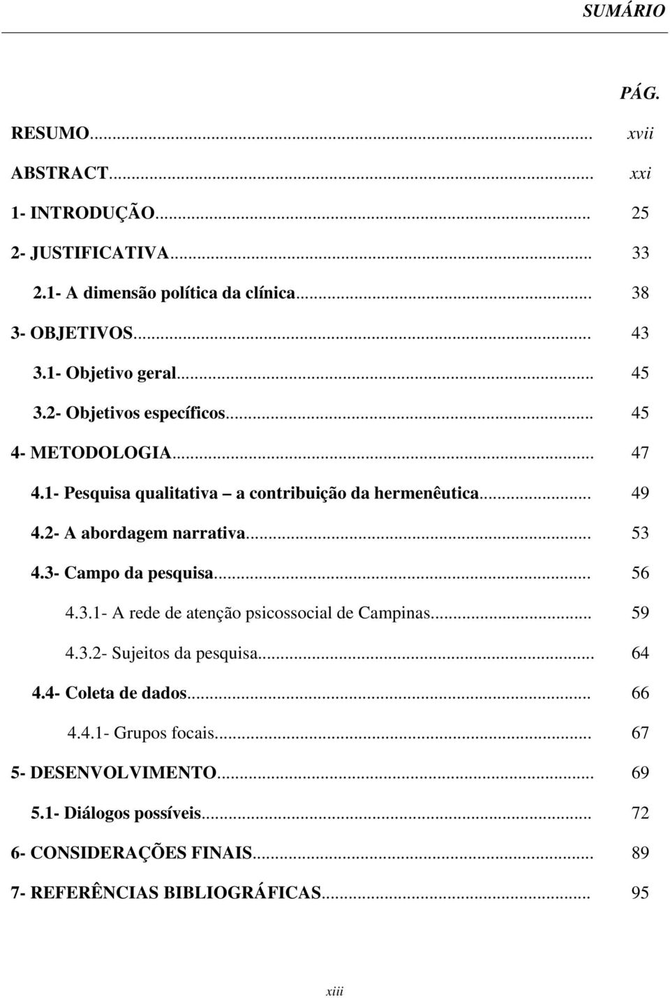 2- A abordagem narrativa... 53 4.3- Campo da pesquisa... 56 4.3.1- A rede de atenção psicossocial de Campinas... 59 4.3.2- Sujeitos da pesquisa... 64 4.