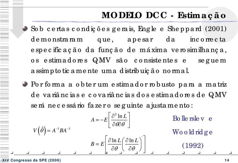 Por forma a obter um estimador robusto para a matriz de variâncias e covariâncias dos estimadores de QMV será necessário fazer