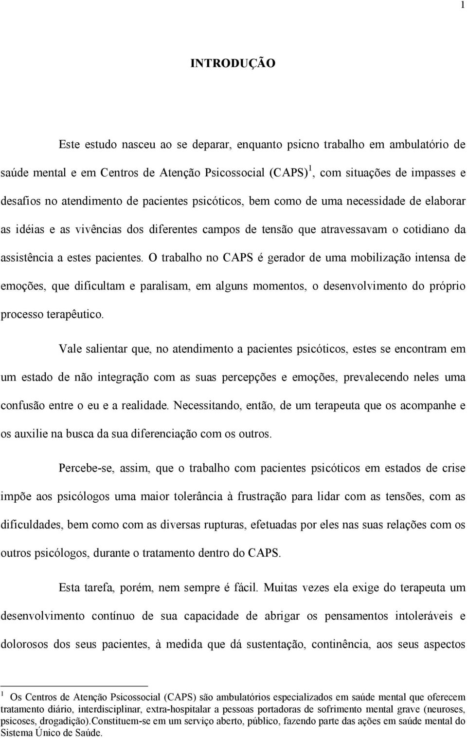 O trabalho no CAPS é gerador de uma mobilização intensa de emoções, que dificultam e paralisam, em alguns momentos, o desenvolvimento do próprio processo terapêutico.