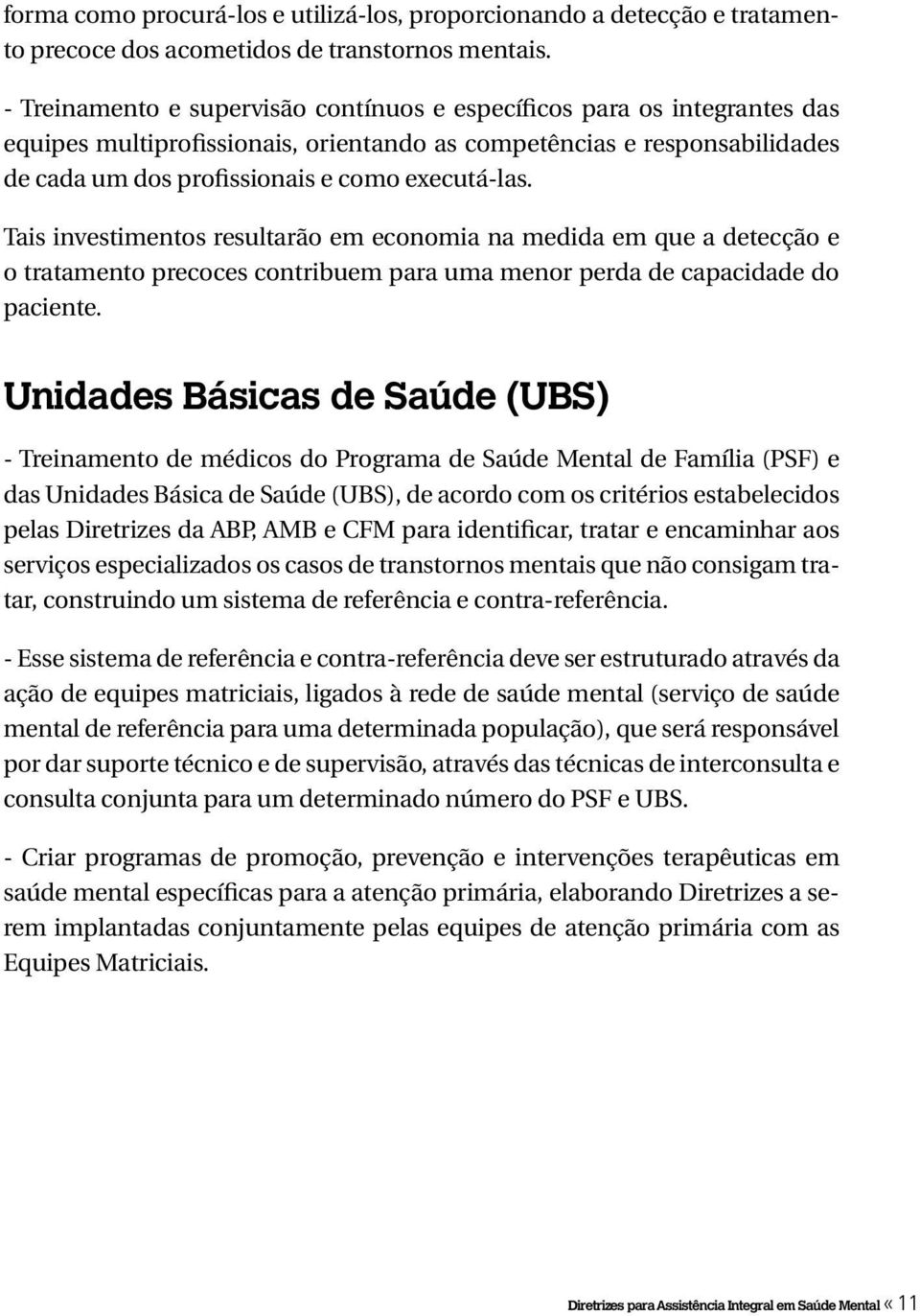 Tais investimentos resultarão em economia na medida em que a detecção e o tratamento precoces contribuem para uma menor perda de capacidade do paciente.