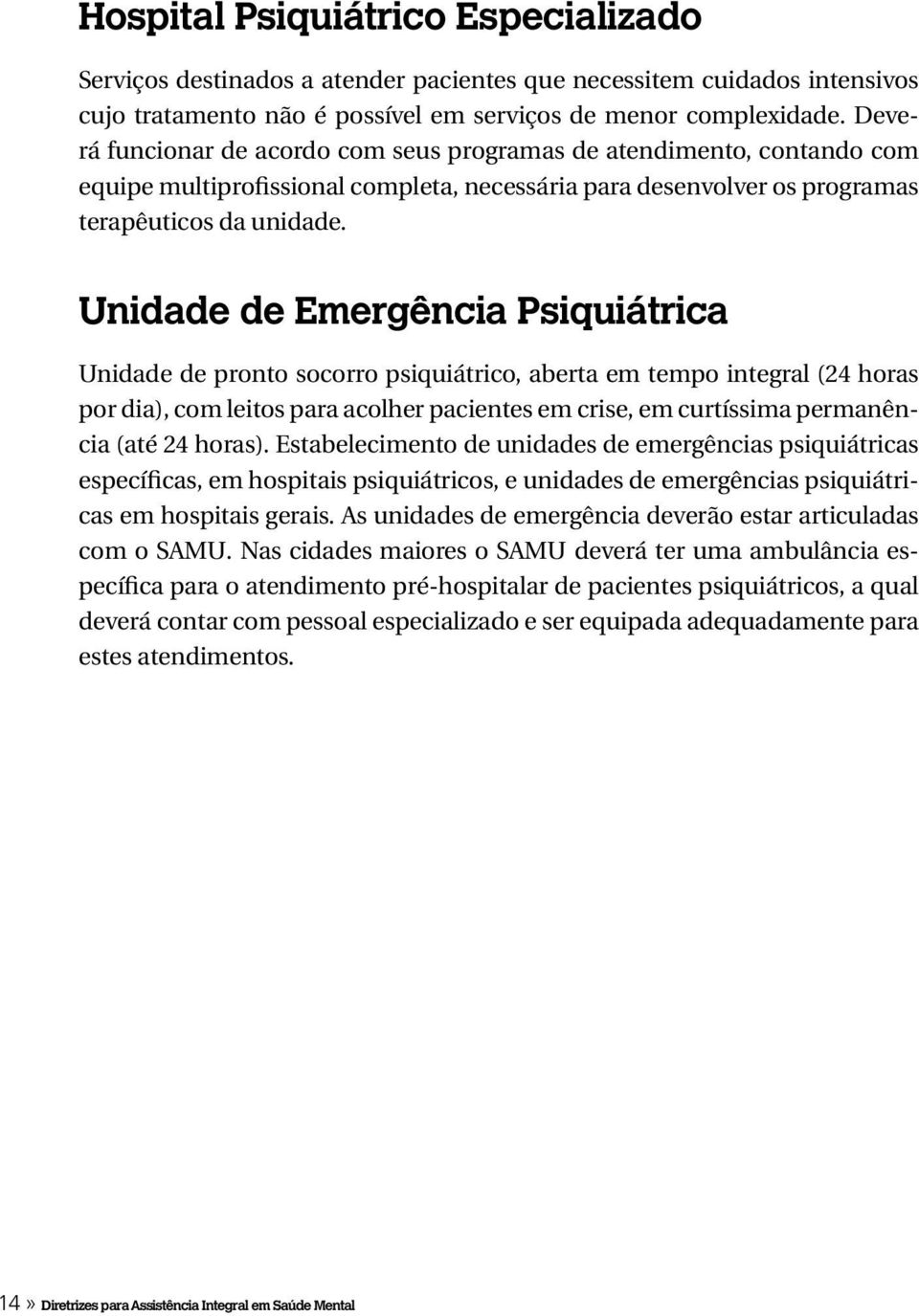 Unidade de Emergência Psiquiátrica Unidade de pronto socorro psiquiátrico, aberta em tempo integral (24 horas por dia), com leitos para acolher pacientes em crise, em curtíssima permanência (até 24