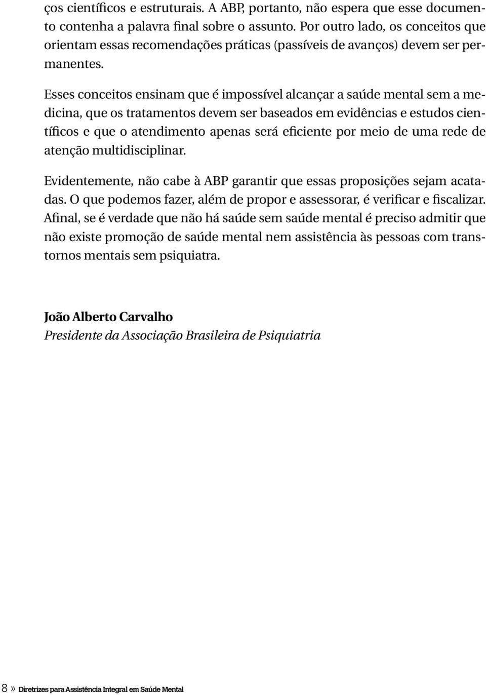 Esses conceitos ensinam que é impossível alcançar a saúde mental sem a medicina, que os tratamentos devem ser baseados em evidências e estudos científicos e que o atendimento apenas será eficiente