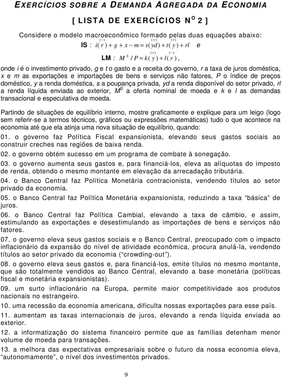 de bens e serviços não fatores, P o índice de preços doméstico, y a renda doméstica, s a poupança privada, yd a renda disponível do setor privado, rl a renda líquida enviada ao exterior, M S a oferta