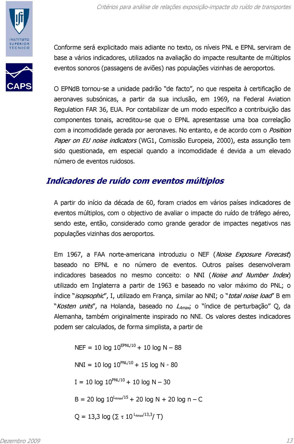 O EPNdB tornou-se a unidade padrão de facto, no que respeita à certificação de aeronaves subsónicas, a partir da sua inclusão, em 1969, na Federal Aviation Regulation FAR 36, EUA.