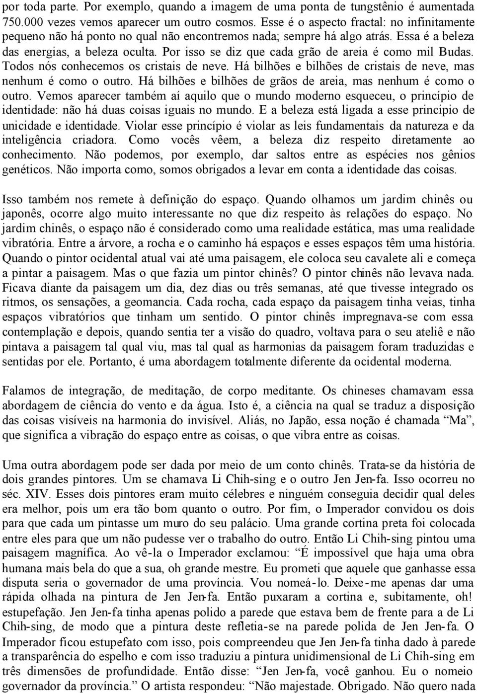 Por isso se diz que cada grão de areia é como mil Budas. Todos nós conhecemos os cristais de neve. Há bilhões e bilhões de cristais de neve, mas nenhum é como o outro.