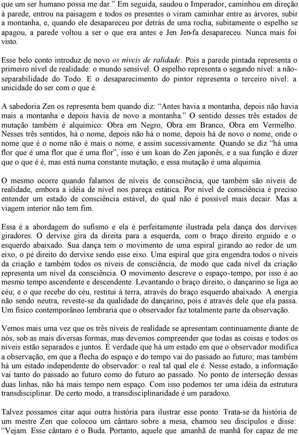 rocha, subitamente o espelho se apagou, a parede voltou a ser o que era antes e Jen Jen-fa desapareceu. Nunca mais foi visto. Esse belo conto introduz de novo os níveis de ralidade.