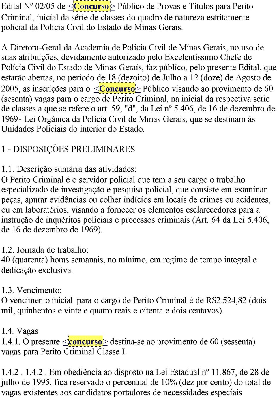 pelo presente Edital, que estarão abertas, no período de 18 (dezoito) de Julho a 12 (doze) de Agosto de 2005, as inscrições para o <Concurso> Público visando ao provimento de 60 (sesenta) vagas para