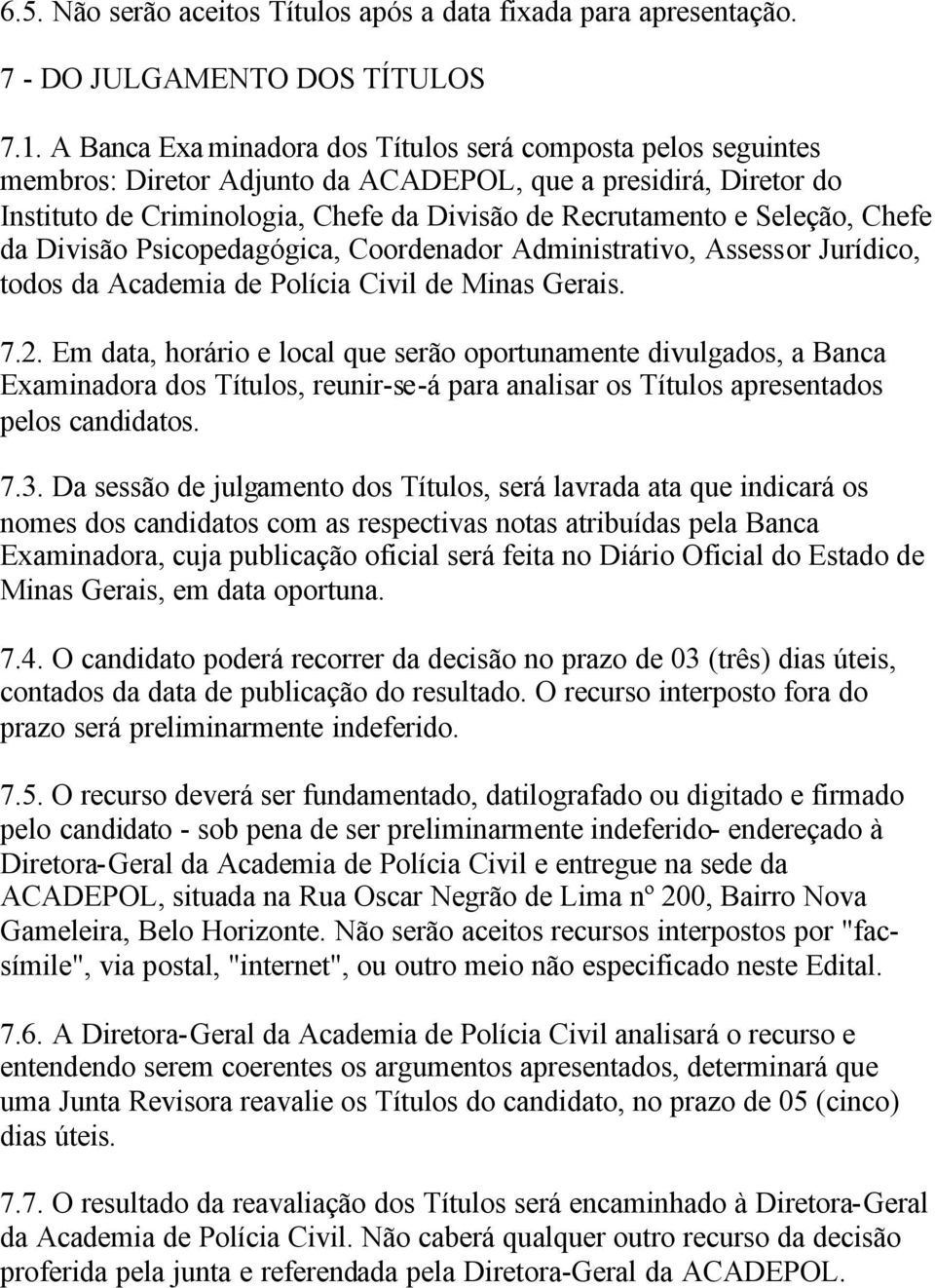 Chefe da Divisão Psicopedagógica, Coordenador Administrativo, Assessor Jurídico, todos da Academia de Polícia Civil de Minas Gerais. 7.2.