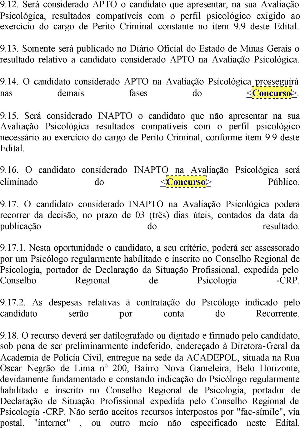 O candidato considerado APTO na Avaliação Psicológica prosseguirá nas demais fases do <Concurso>. 9.15.