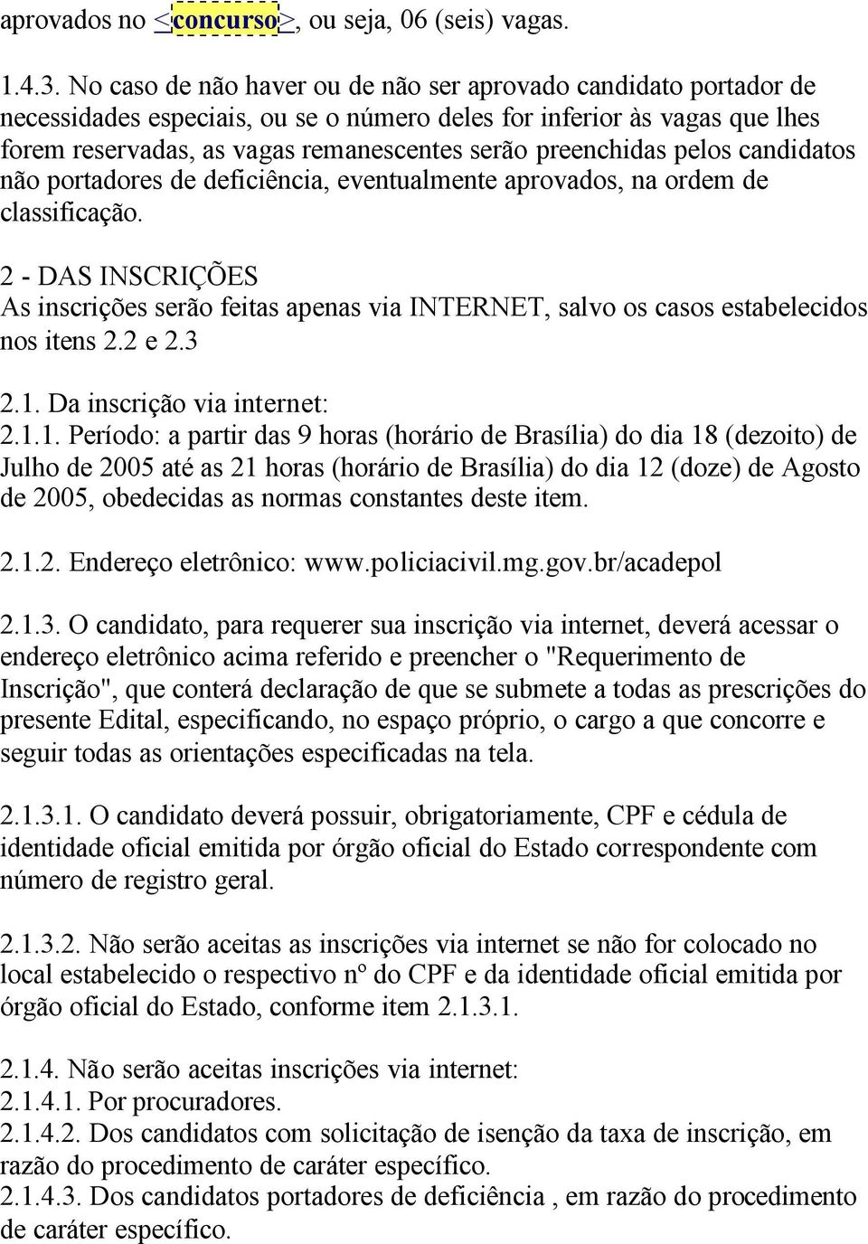 preenchidas pelos candidatos não portadores de deficiência, eventualmente aprovados, na ordem de classificação.