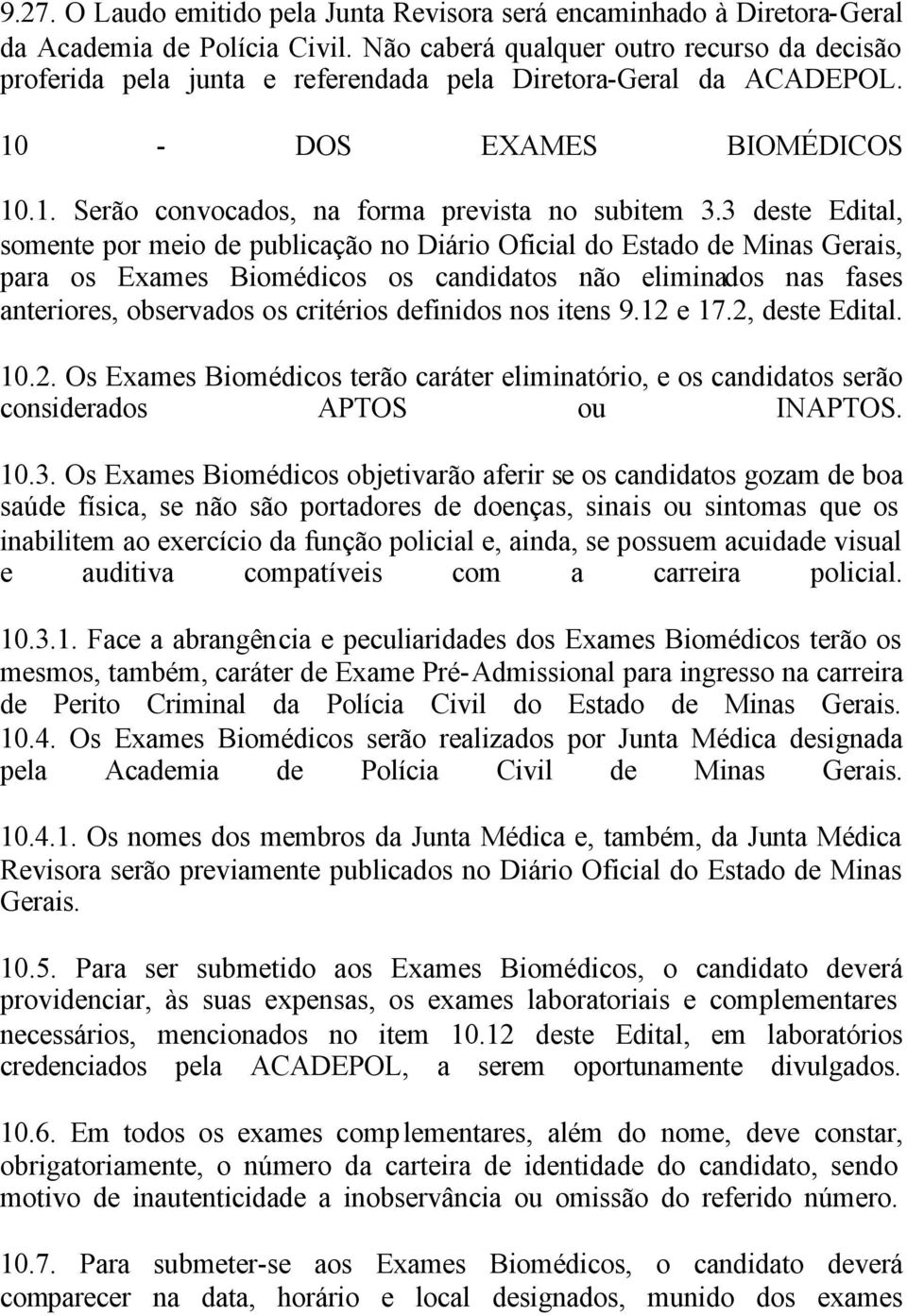 3 deste Edital, somente por meio de publicação no Diário Oficial do Estado de Minas Gerais, para os Exames Biomédicos os candidatos não eliminados nas fases anteriores, observados os critérios