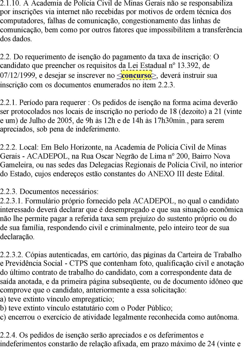 linhas de comunicação, bem como por outros fatores que impossibilitem a transferência dos dados. 2.