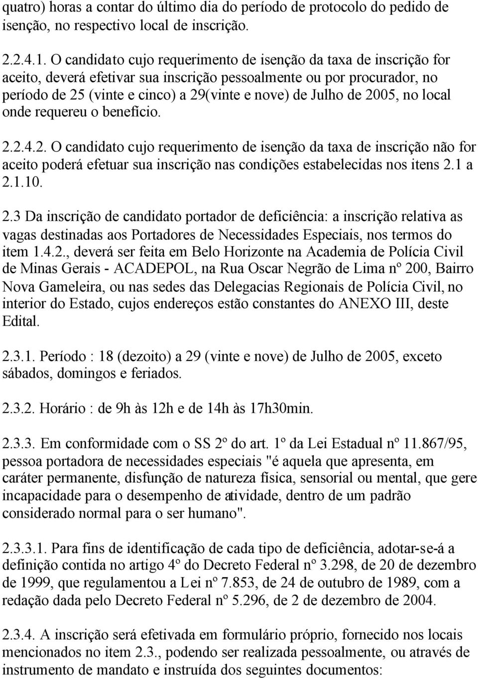 2005, no local onde requereu o benefício. 2.2.4.2. O candidato cujo requerimento de isenção da taxa de inscrição não for aceito poderá efetuar sua inscrição nas condições estabelecidas nos itens 2.