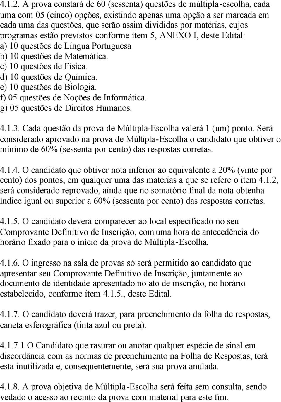 matérias, cujos programas estão previstos conforme item 5, ANEXO I, deste Edital: a) 10 questões de Língua Portuguesa b) 10 questões de Matemática. c) 10 questões de Física. d) 10 questões de Química.