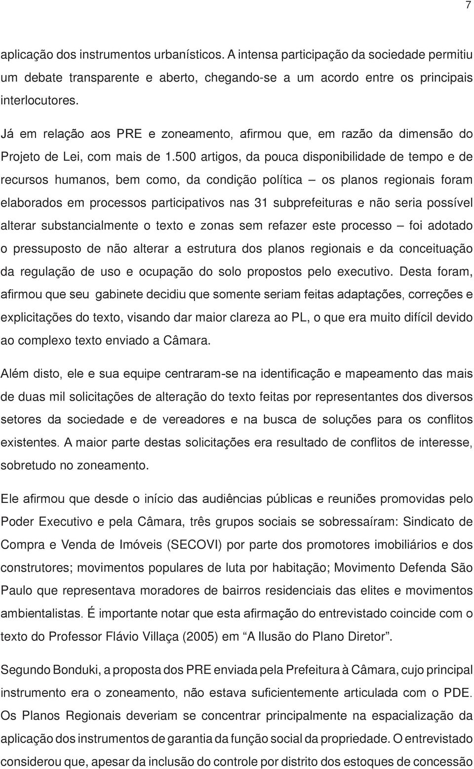 500 artigos, da pouca disponibilidade de tempo e de recursos humanos, bem como, da condição política os planos regionais foram elaborados em processos participativos nas 31 subprefeituras e não seria