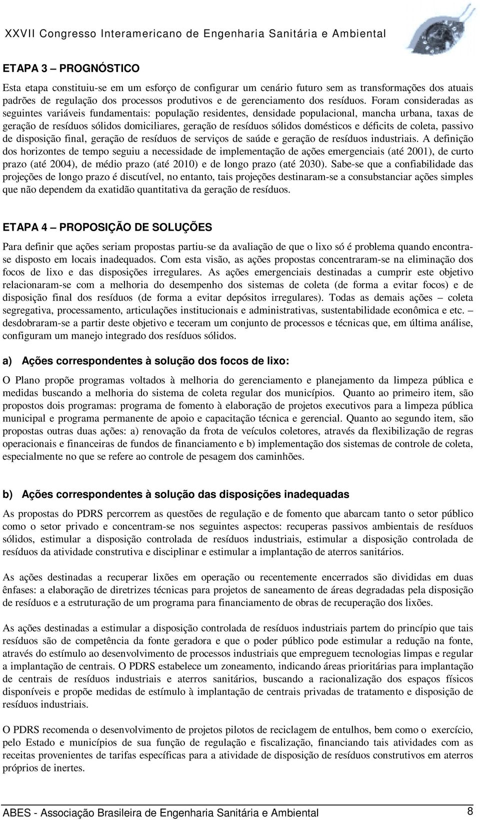 Foram consideradas as seguintes variáveis fundamentais: população residentes, densidade populacional, mancha urbana, taxas de geração de resíduos sólidos domiciliares, geração de resíduos sólidos