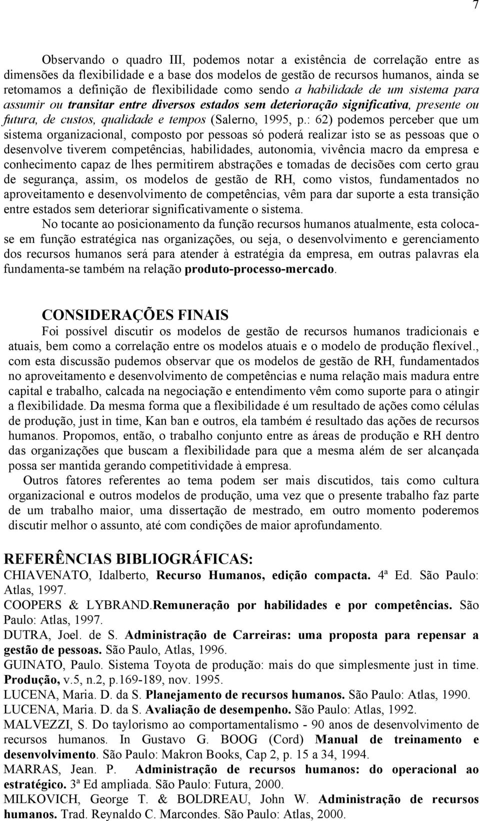 p.: 62) podemos perceber que um sistema organizacional, composto por pessoas só poderá realizar isto se as pessoas que o desenvolve tiverem competências, habilidades, autonomia, vivência macro da