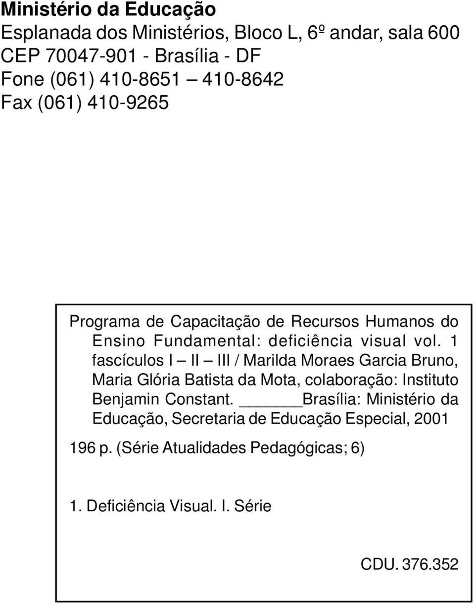 1 fascículos I II III / Marilda Moraes Garcia Bruno, Maria Glória Batista da Mota, colaboração: Instituto Benjamin Constant.