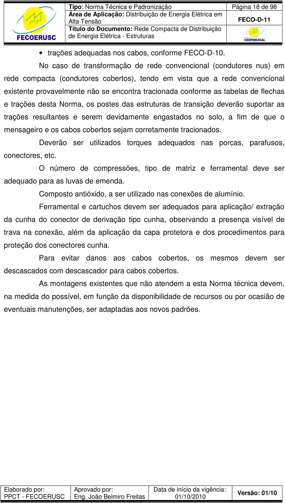 conforme as tabelas de flechas e trações desta Norma, os postes das estruturas de transição deverão suportar as trações resultantes e serem devidamente engastados no solo, a fim de que o mensageiro e